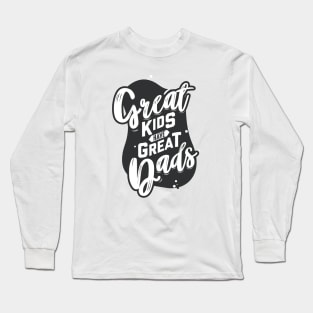 Great Kids Have Great Dads Father's Day Long Sleeve T-Shirt